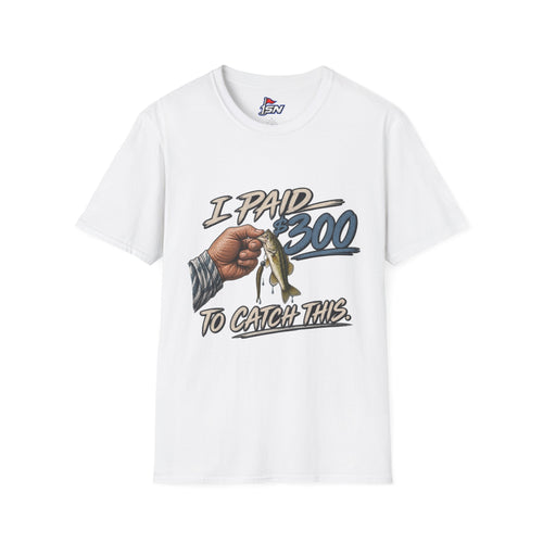 "I Paid $300 To Catch This" Fishing Tee